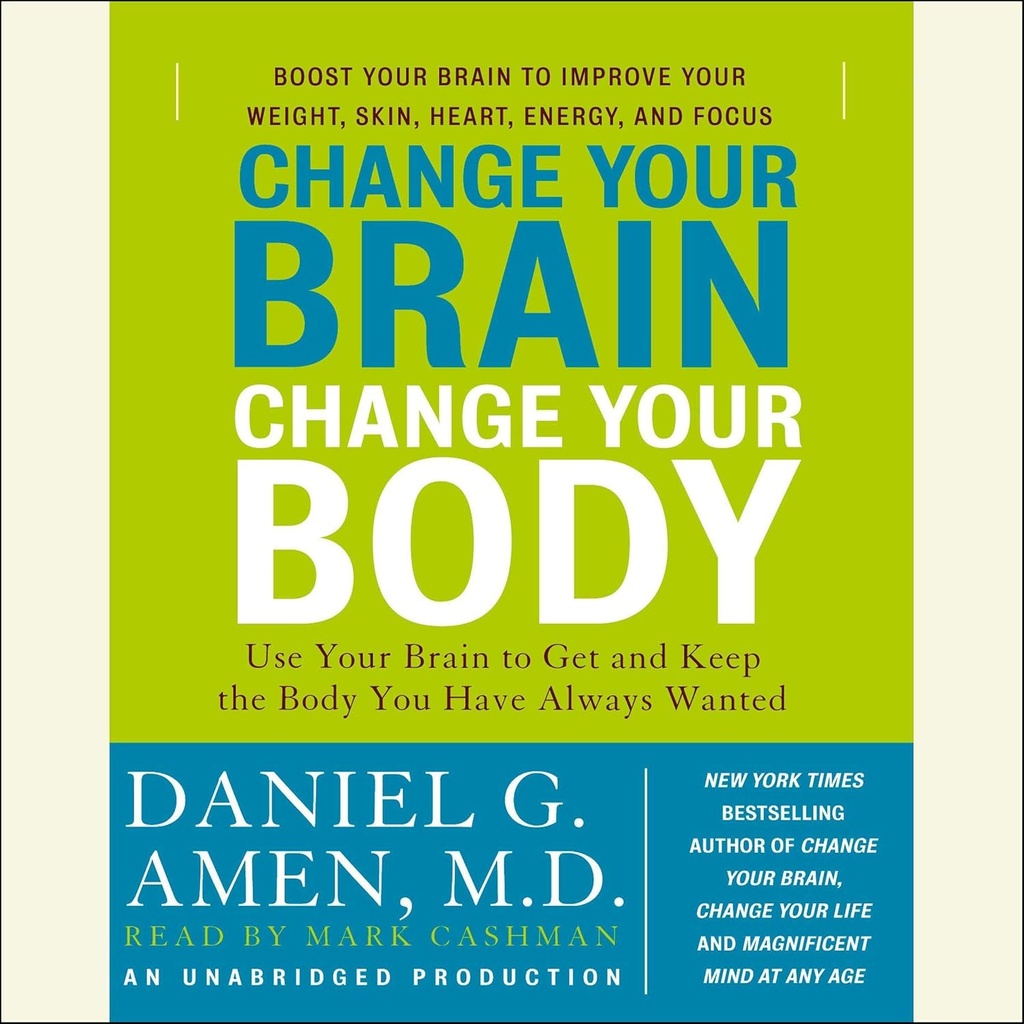 Cambia tu cerebro, cambia tu cuerpo: usa tu cerebro para obtener y mantener el cuerpo que siempre has querido