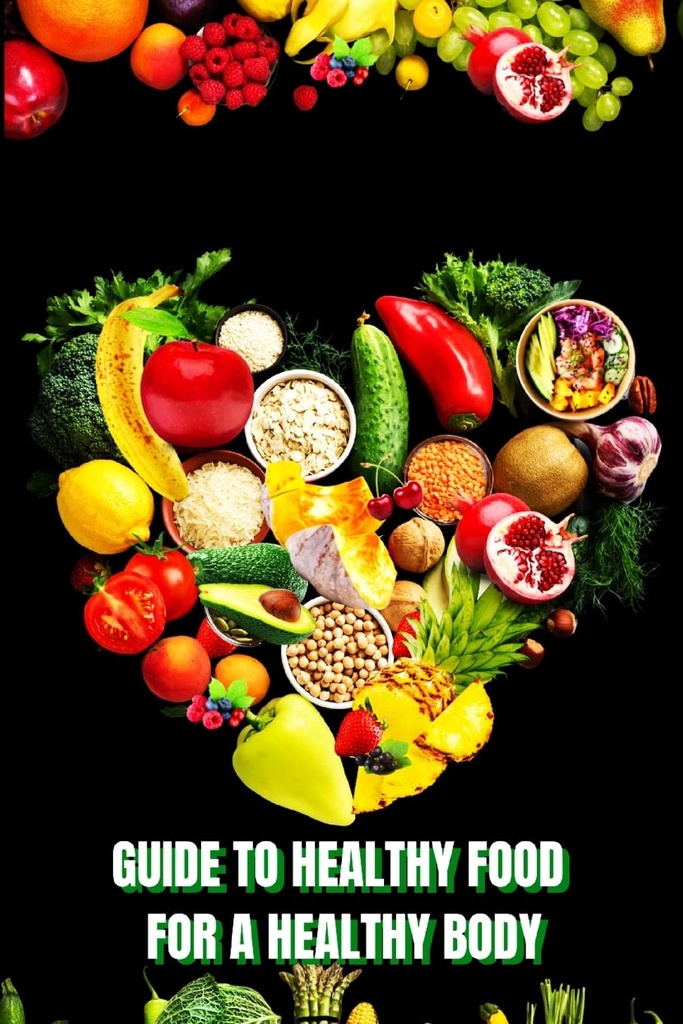 Alimentos saludables para un cuerpo de calor (guía): Aprende cómo crear comidas nutritivas/ Elige comidas más saludables y come bien para mantener tu felicidad y salud