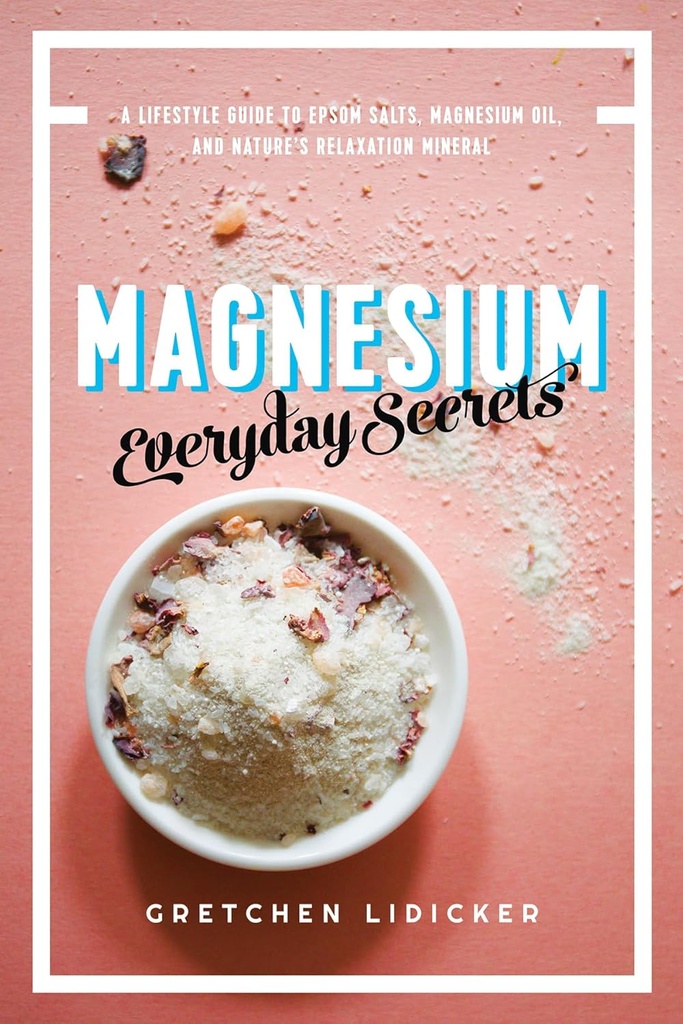 Magnesio: Secretos diarios: Guía de estilo de vida para la relajación de la naturaleza Mineral