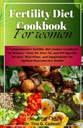 Fertilidad Dieta Cookbook Para Mujeres: Una dieta integral de fertilidad recetas Cookbook para Mujeres – Más de 40, Más de 30, y IVF-Specific Recetas, Planes de Comida y Suplementos para la Salud Reproductiva Optimal