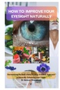 CÓMO MEJORAR SU EYESIGHT NATURALMENTE: Armonizar la curación interior del cuerpo: un enfoque holístico para aumentar naturalmente su visión