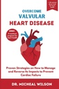 OVERCOME VALVULAR HEART DISEASE: Estrategias Provenidas sobre cómo manejar y revertir sus impactos para prevenir el fracaso cardíaco