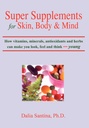 Super Suplementos para la piel, el cuerpo y la mente: Cómo las vitaminas, los minerales, los antioxidantes y las hierbas pueden hacer que se vea, sienta y piense joven
