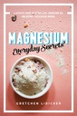 Magnesio: Secretos diarios: Guía de estilo de vida para la relajación de la naturaleza Mineral