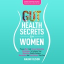 Gut Health Secrets for Women: Proven Diet ' Stress Reduction Strategies to Enhance Your Digestive Health, Balance Hormones, and Feel Better than Ever