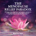 La paradoja de alivio de la menopausia: Lo que la ira, el calor, la ganancia de peso, la declina cognitiva y la fragilidad inmune realmente es, y los 5 pasos fáciles Cualquier mujer puede tomar para restablecer la conexión de la mente-cuerpo